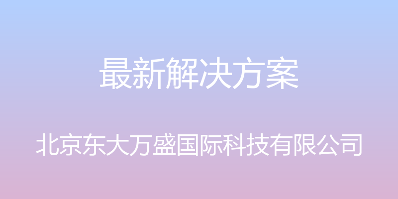 最新解决方案 - 北京东大万盛国际科技有限公司